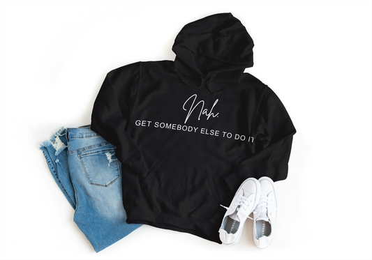 Nah... Get Somebody Else To Do It Hoodie